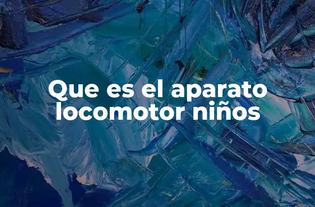 Que es el Aparato Locomotor Niños