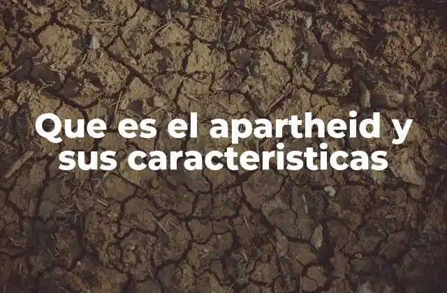 Que es el Apartheid y Sus Caracteristicas