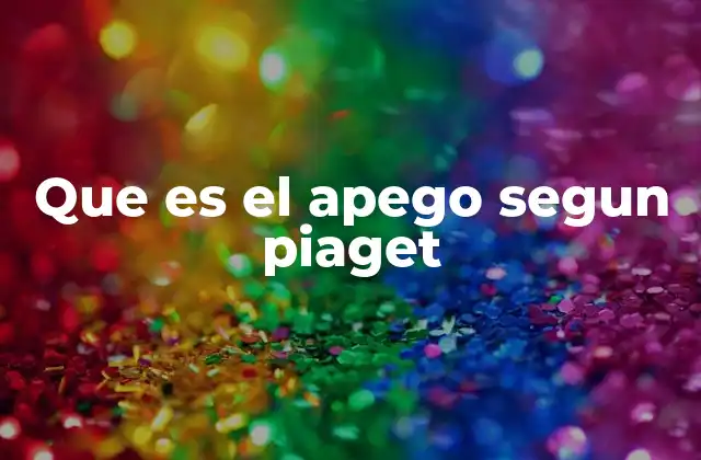 Que es el Apego Segun Piaget
