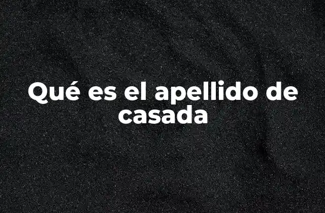 Qué es el Apellido de Casada