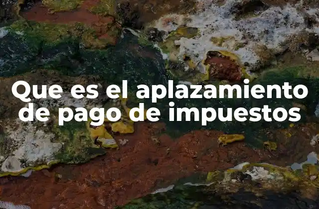 Que es el Aplazamiento de Pago de Impuestos