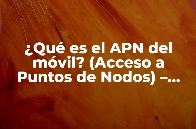 ¿qué es el Apn Del Móvil? (acceso a Puntos de Nodos) – Definición y Configuración