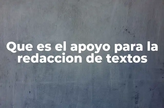 Que es el Apoyo para la Redaccion de Textos
