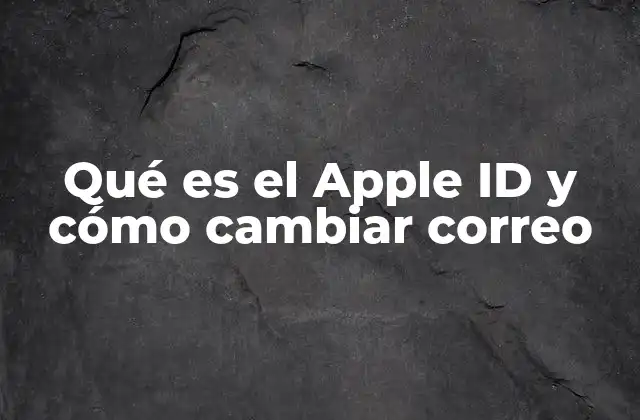 Qué es el Apple Id y Cómo Cambiar Correo