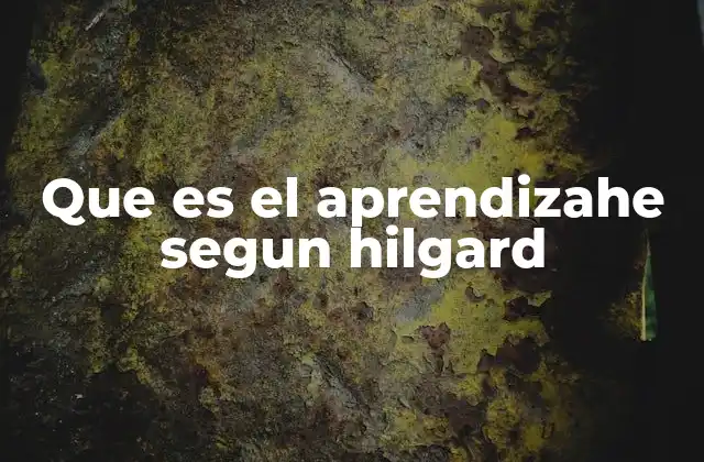 Que es el Aprendizahe Segun Hilgard