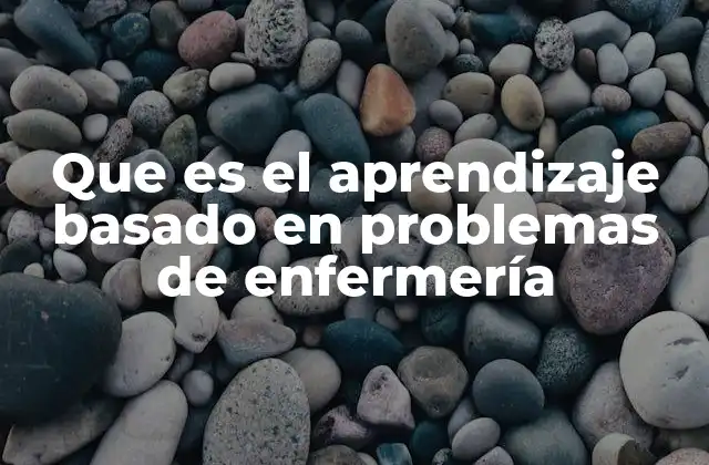 Que es el Aprendizaje Basado en Problemas de Enfermería