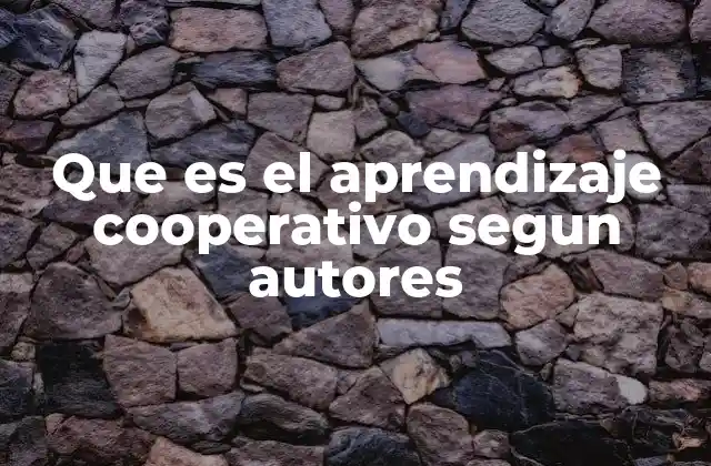Que es el Aprendizaje Cooperativo Segun Autores