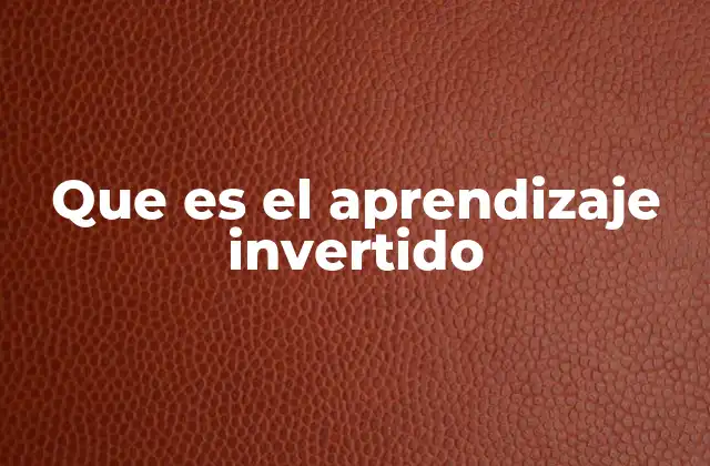 Que es el Aprendizaje Invertido