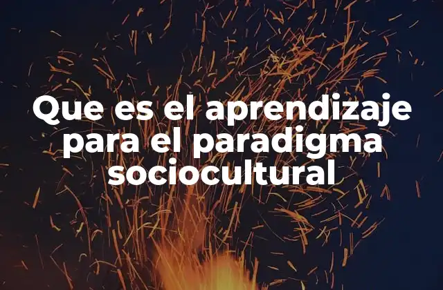 Que es el Aprendizaje para el Paradigma Sociocultural