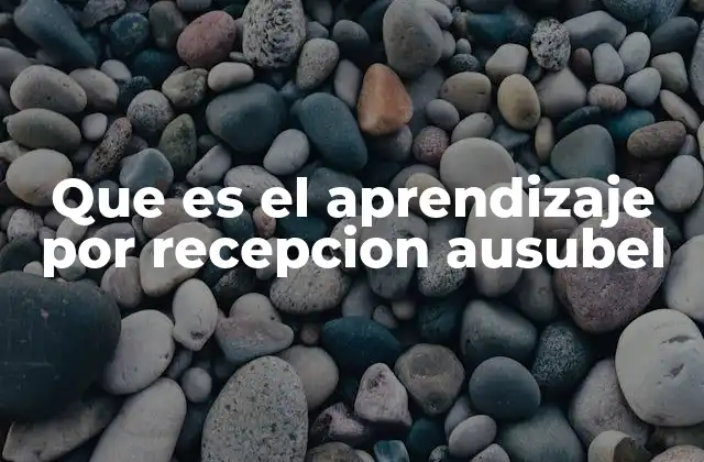 Que es el Aprendizaje por Recepcion Ausubel