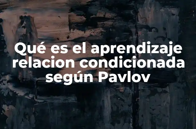 Qué es el Aprendizaje Relacion Condicionada según Pavlov