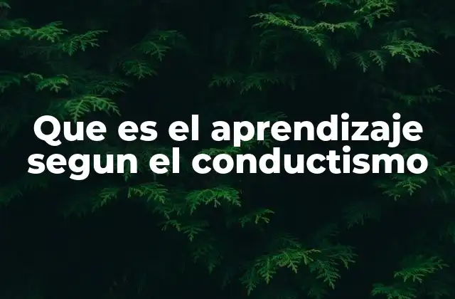 Que es el Aprendizaje Segun el Conductismo