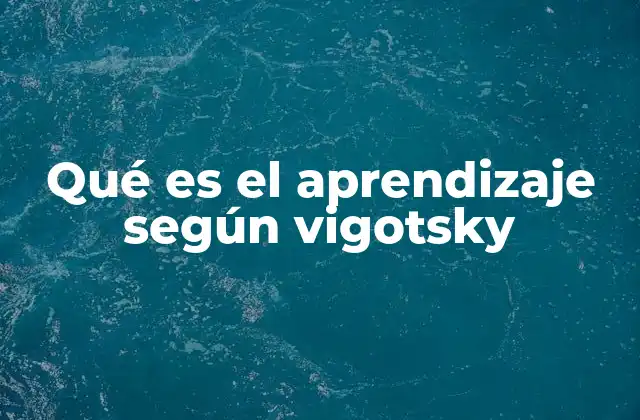 Qué es el Aprendizaje según Vigotsky