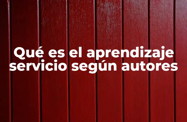 Qué es el Aprendizaje Servicio según Autores