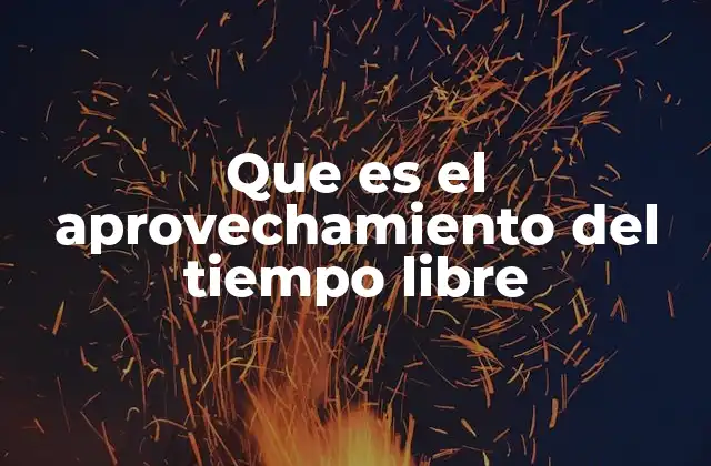 Que es el Aprovechamiento Del Tiempo Libre
