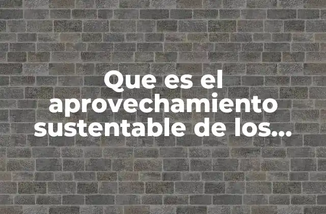 Que es el Aprovechamiento Sustentable de los Recursos