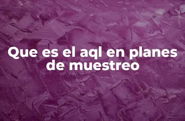 Que es el Aql en Planes de Muestreo