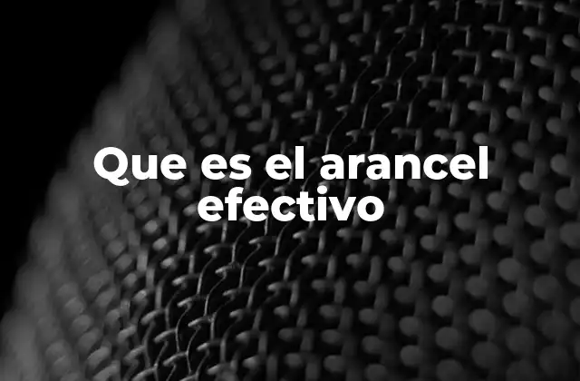 Que es el Arancel Efectivo