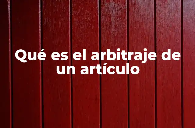 Qué es el Arbitraje de un Artículo