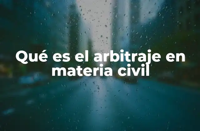 Qué es el Arbitraje en Materia Civil