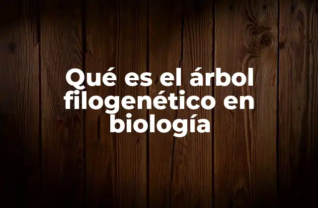 Qué es el Árbol Filogenético en Biología