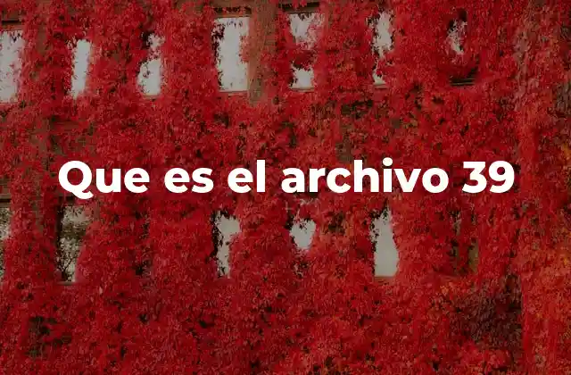 Que es el Archivo 39