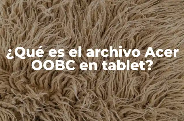 ¿qué es el Archivo Acer Oobc en Tablet?