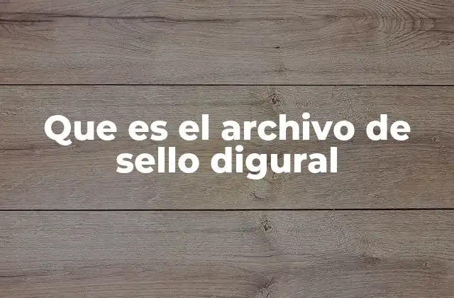 Que es el Archivo de Sello Digural