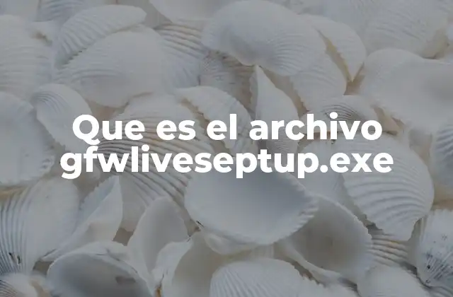 Que es el Archivo Gfwliveseptup.exe