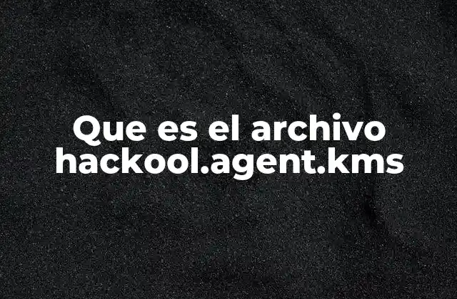 Que es el Archivo Hackool.agent.kms