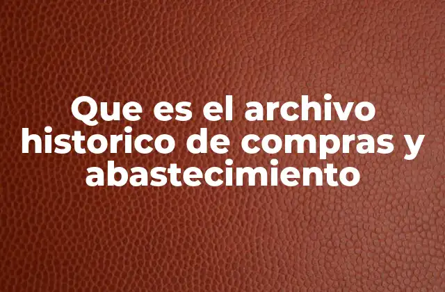 Que es el Archivo Historico de Compras y Abastecimiento