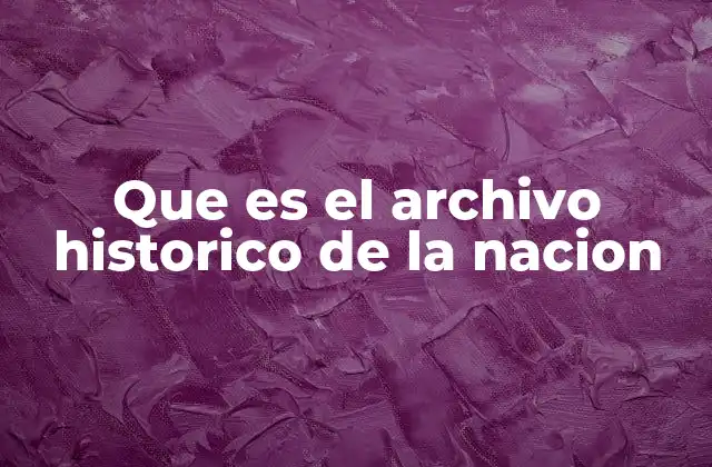 Que es el Archivo Historico de la Nacion