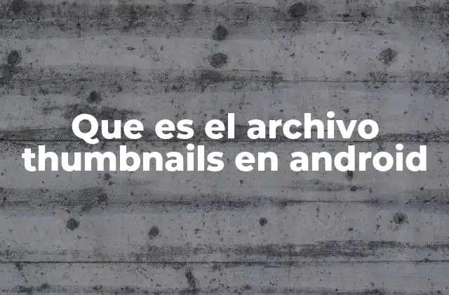 Que es el Archivo Thumbnails en Android