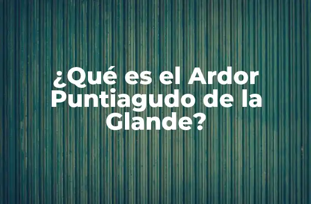 Causas del Ardor Puntiagudo de la Glande