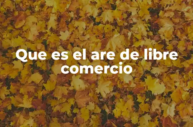 Que es el Are de Libre Comercio