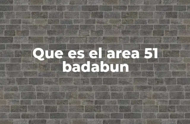 Que es el Area 51 Badabun 2 El origen del mito del Área 51