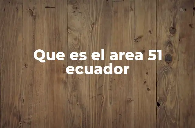 Que es el Area 51 Ecuador