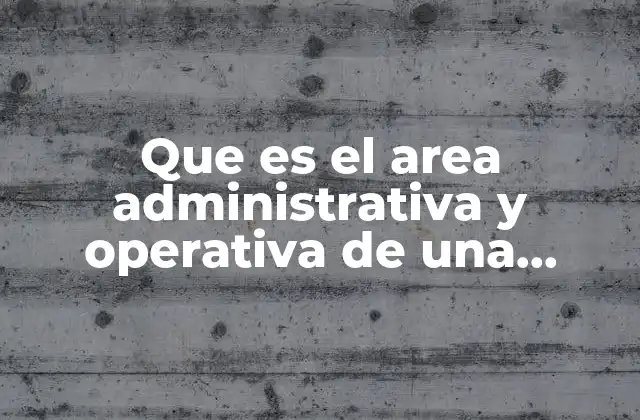 Que es el Area Administrativa y Operativa de una Empresa