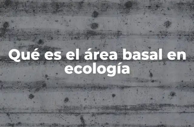 Qué es el Área Basal en Ecología