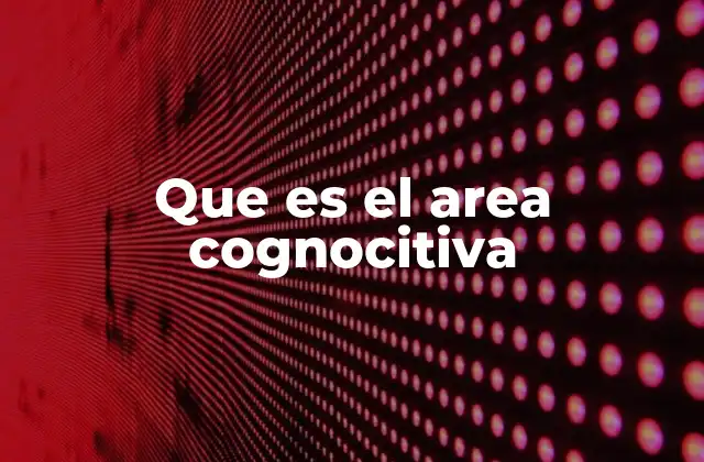 Que es el Area Cognocitiva