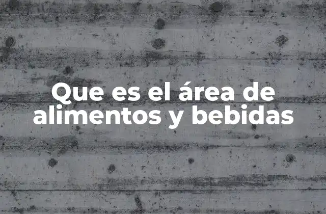 Que es el Área de Alimentos y Bebidas