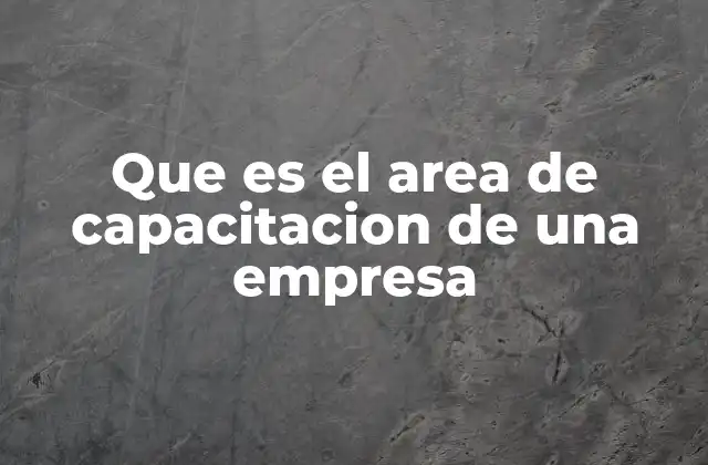 Que es el Area de Capacitacion de una Empresa