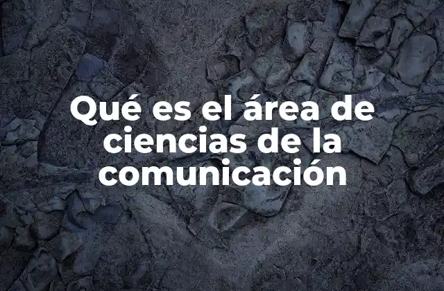Qué es el Área de Ciencias de la Comunicación