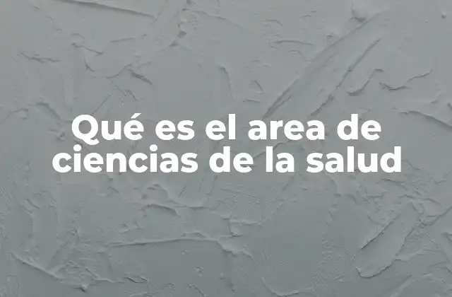 Qué es el Area de Ciencias de la Salud