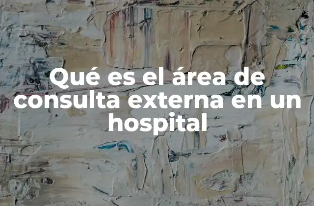 Qué es el Área de Consulta Externa en un Hospital