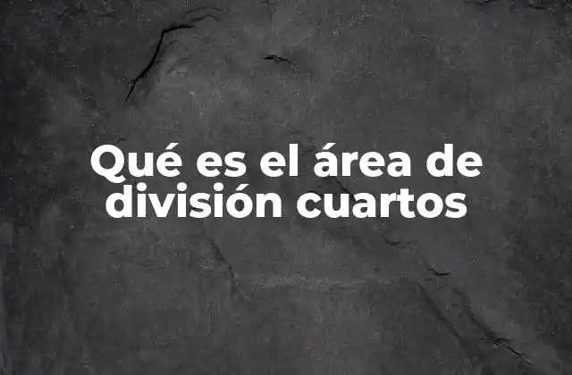 Qué es el Área de División Cuartos