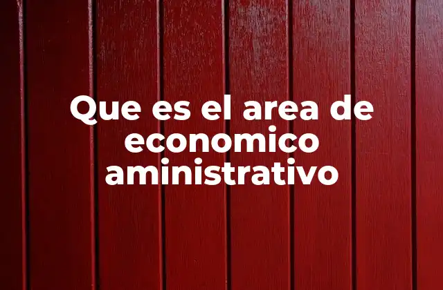 Que es el Area de Economico Aministrativo