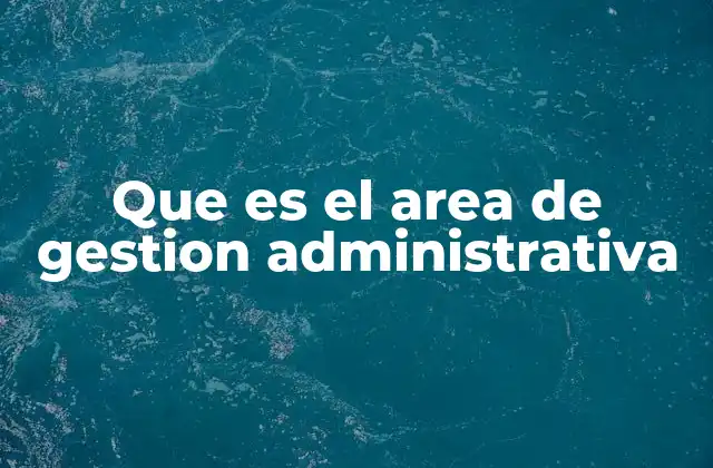 Que es el Area de Gestion Administrativa