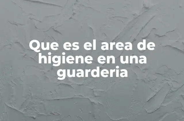 Que es el Area de Higiene en una Guarderia