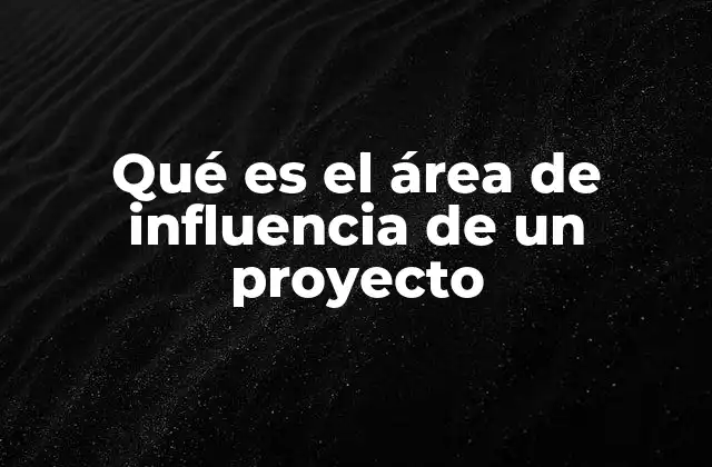 Qué es el Área de Influencia de un Proyecto